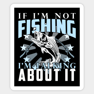 If I'm Not Fishing I'm Talking About It Funny Fishing Quote Sticker